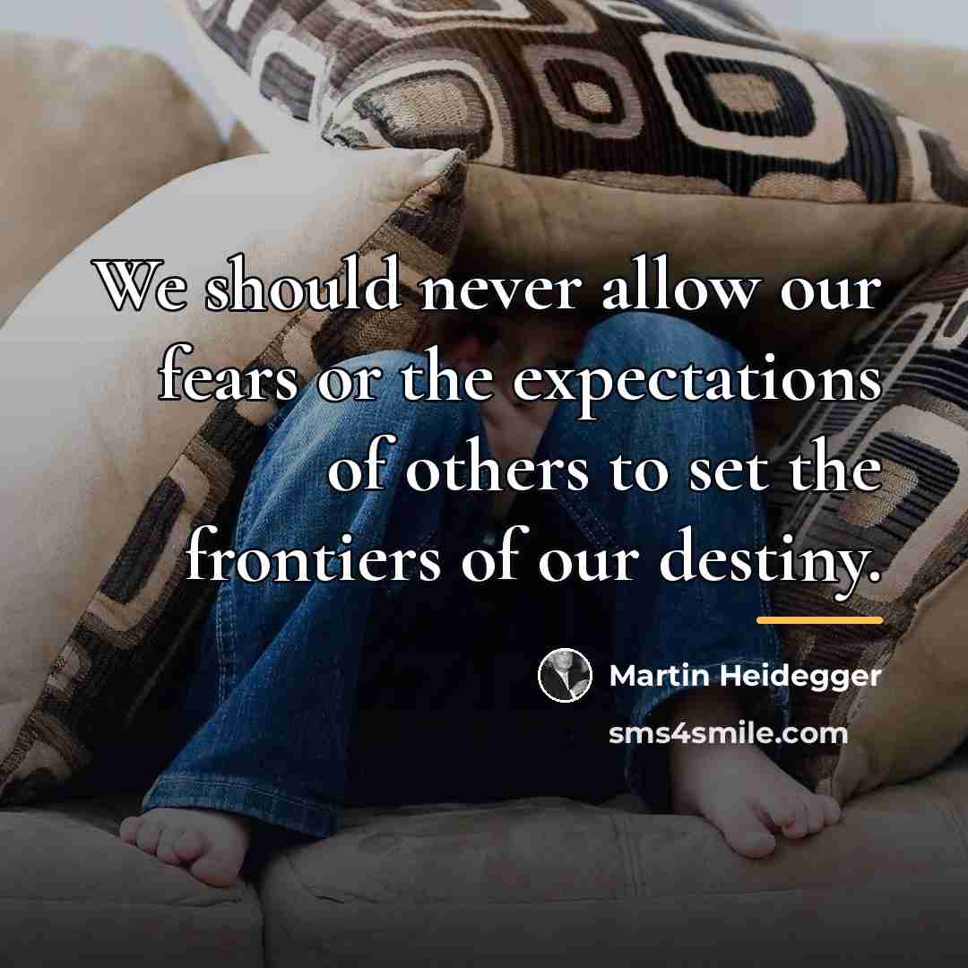 “We should never allow our fears or the expectations of…” quote by Martin Heidegger