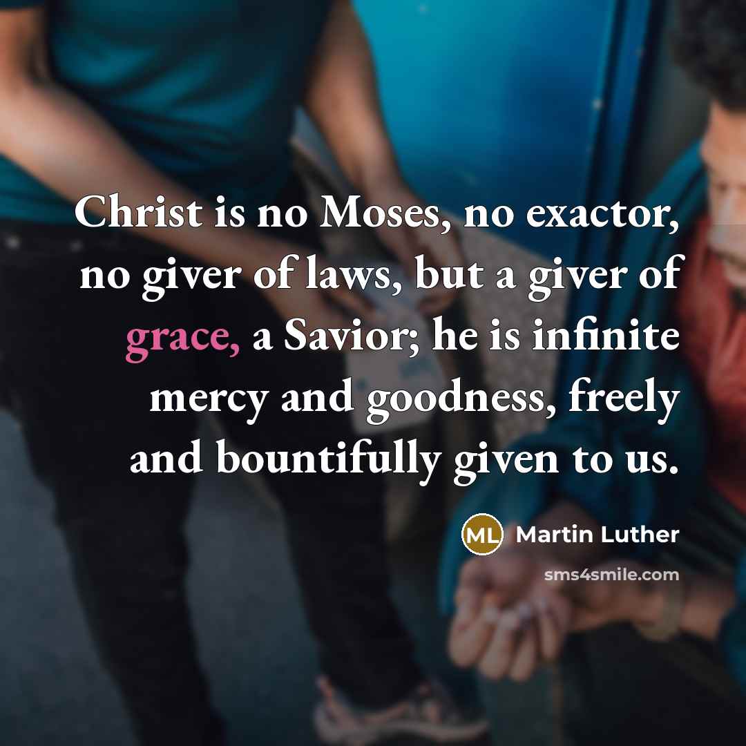 “Christ is no Moses, no exactor, no giver of laws,…” quote by Martin Luther