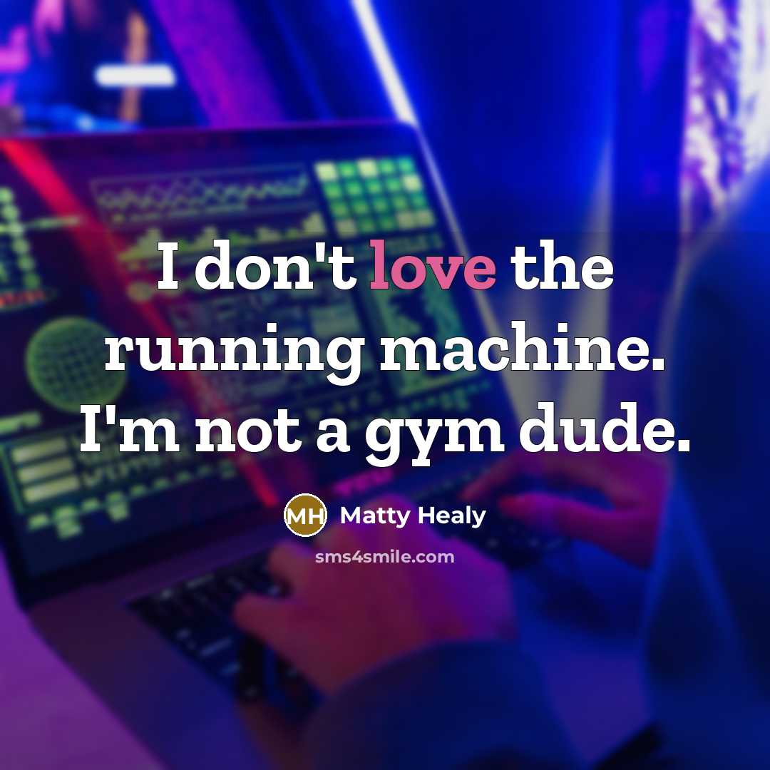 “I don't love the running machine. I'm not a gym…” quote by Matty Healy