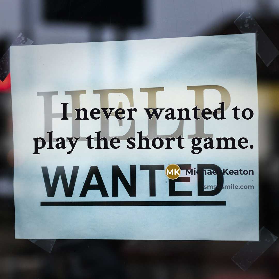 “I never wanted to play the short game.…” quote by Michael Keaton