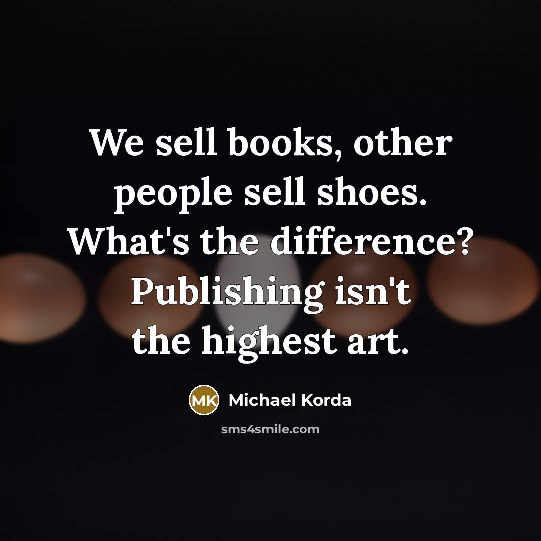 “We sell books, other people sell shoes. What's the difference?…” quote by Michael Korda