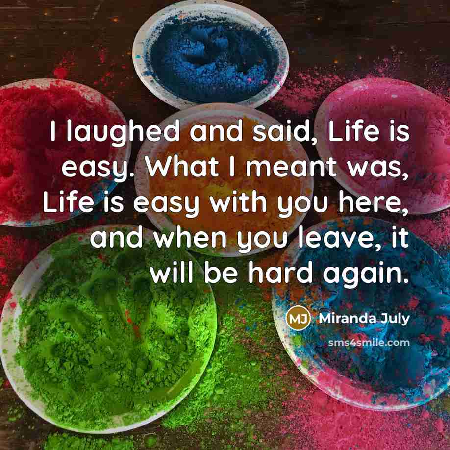 “I laughed and said, Life is easy. What I meant…” quote by Miranda July