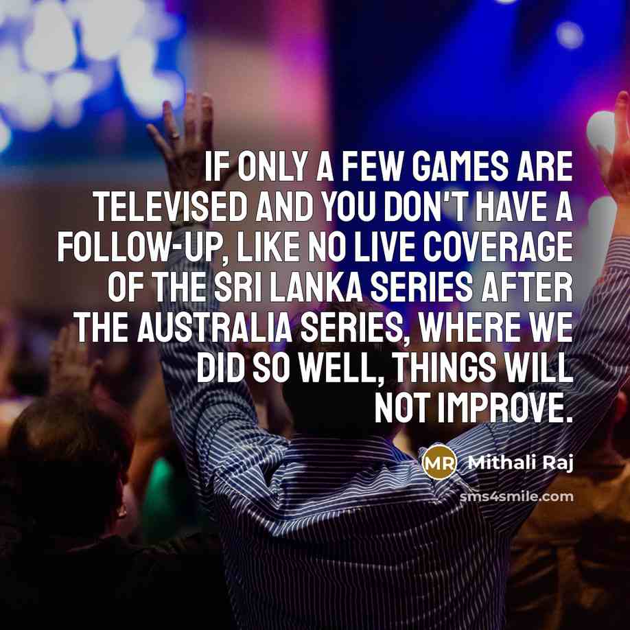 “If only a few games are televised and you don't…” quote by Mithali Raj