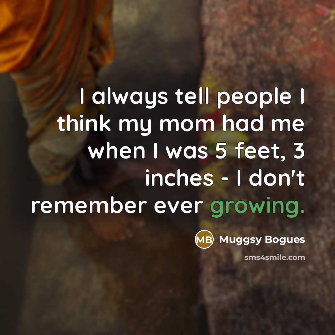 “I always tell people I think my mom had me…” quote by Muggsy Bogues
