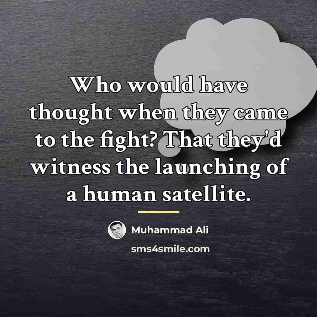 “Who would have thought when they came to the fight?…” quote by Muhammad Ali
