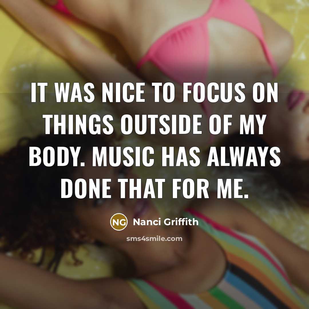 “It was nice to focus on things outside of my…” quote by Nanci Griffith