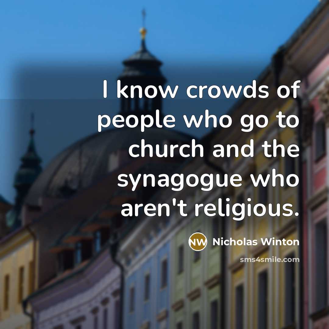 “I know crowds of people who go to church and…” quote by Nicholas Winton