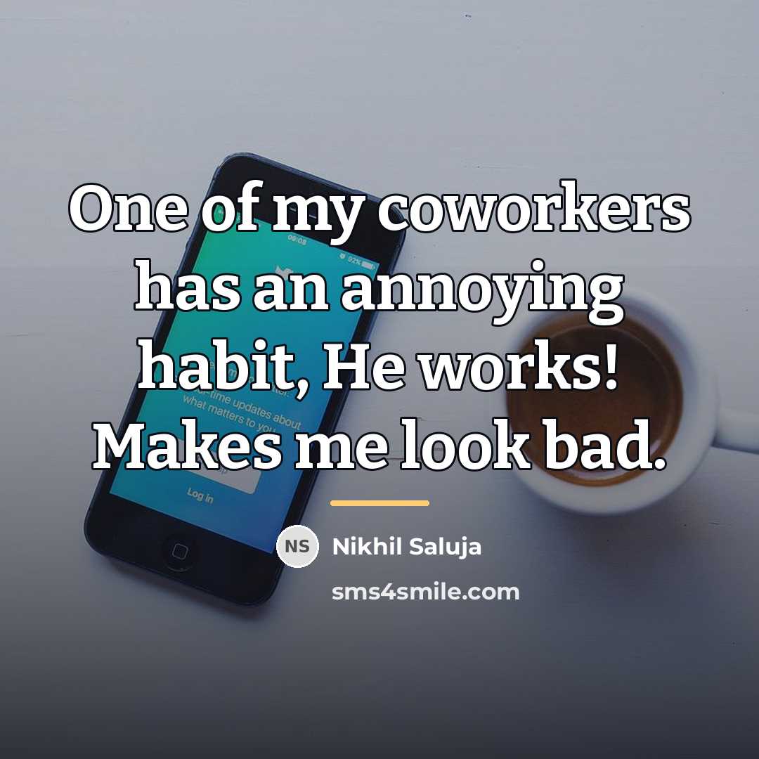 “One of my coworkers has an annoying habit, He works!…” quote by Nikhil Saluja