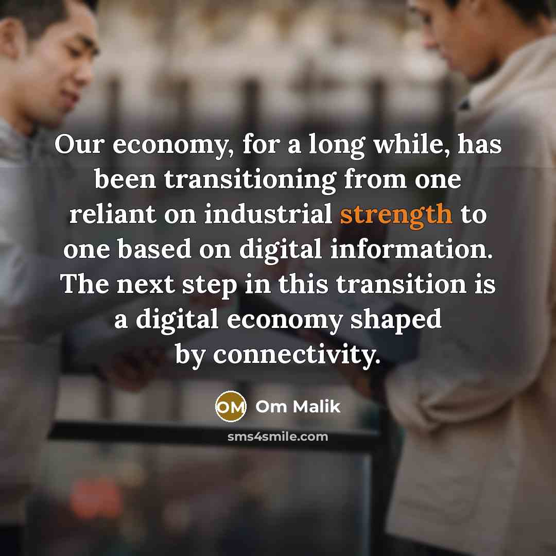 “Our economy, for a long while, has been transitioning from…” quote by Om Malik