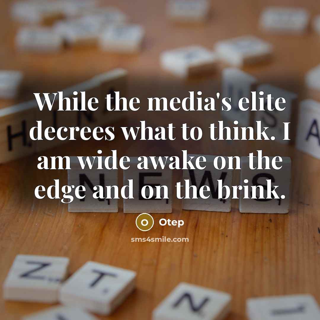 “While the media's elite decrees what to think. I am wide awake on the edge and on the brink.” quote by Otep