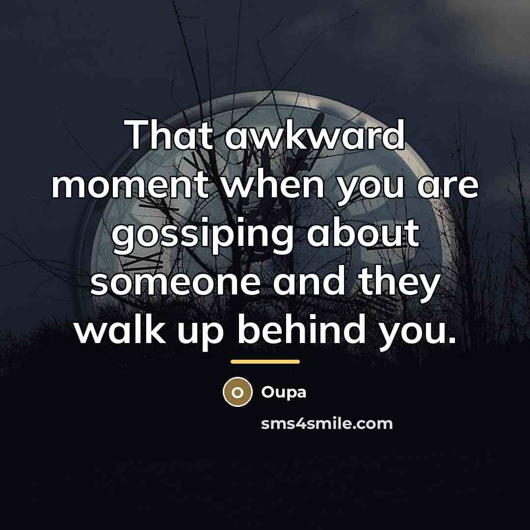 “That awkward moment when you are gossiping about someone and…” quote by Oupa