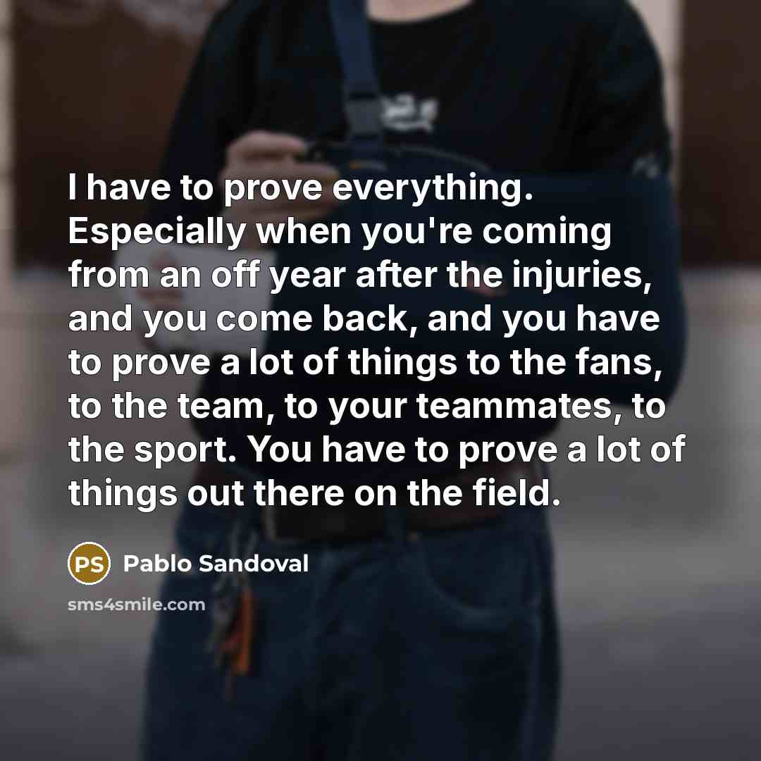 “I have to prove everything. Especially when you're coming from…” quote by Pablo Sandoval