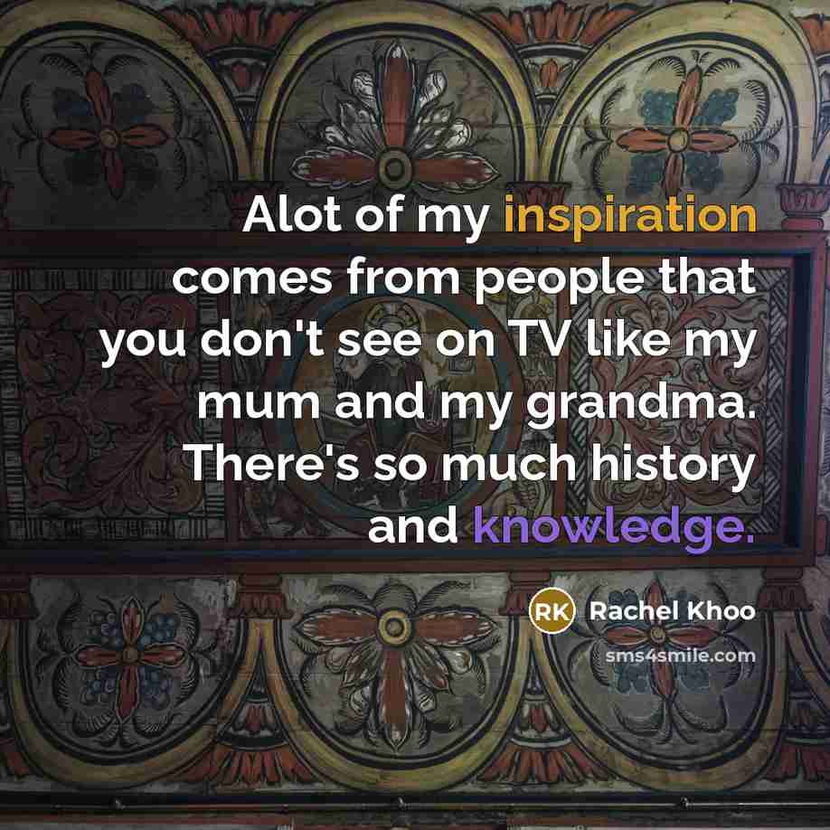 “Alot of my inspiration comes from people that you don't…” quote by Rachel Khoo