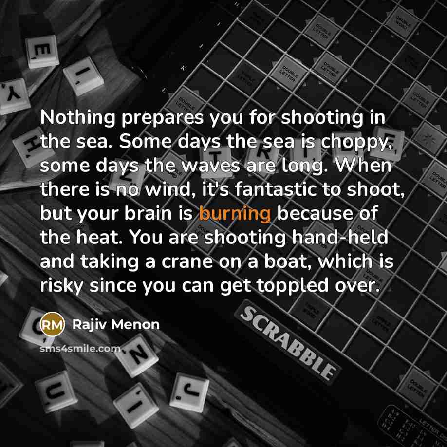 “Nothing prepares you for shooting in the sea. Some days…” quote by Rajiv Menon