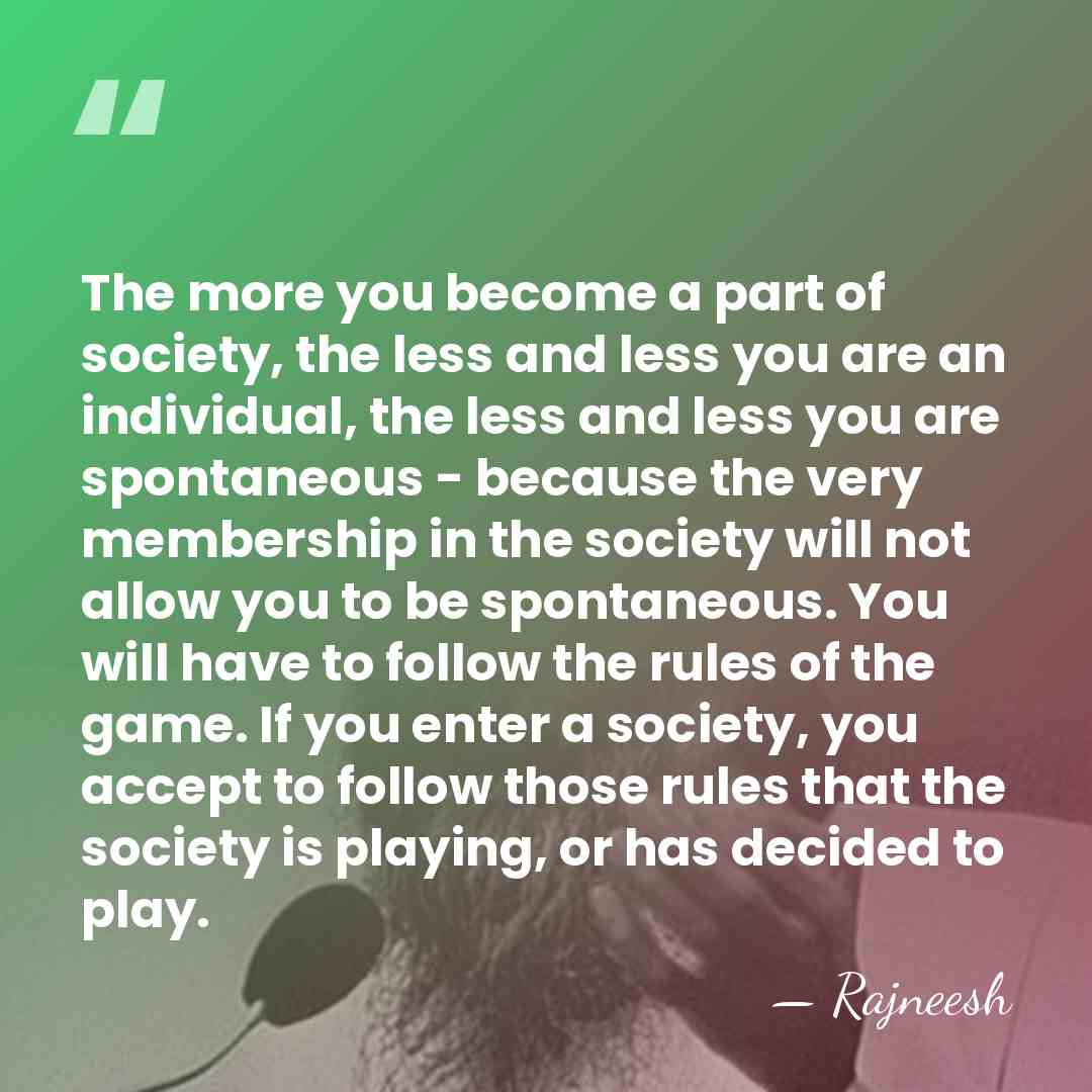 The more you become a part of society, the less and less&hellip; - Rajneesh