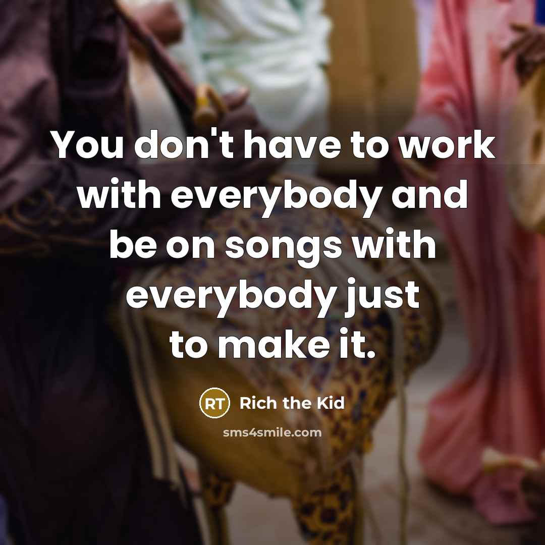 “You don't have to work with everybody and be on…” quote by Rich the Kid