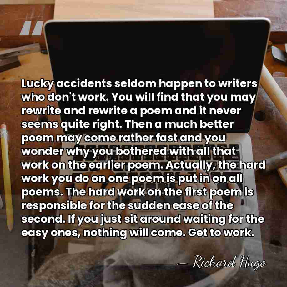 Lucky accidents seldom happen to writers who don't work. You will find&hellip; - Richard Hugo