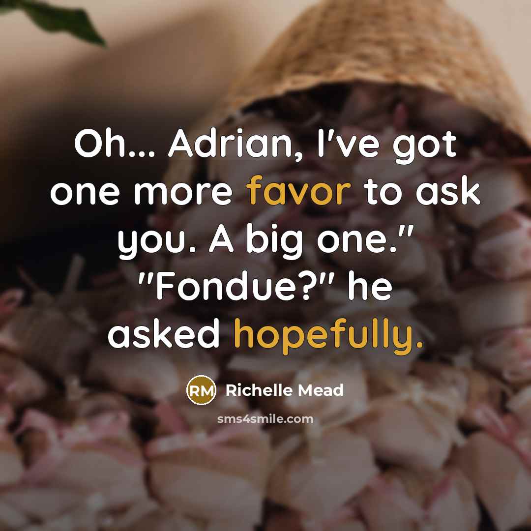 “Oh... Adrian, I've got one more favor to ask you.…” quote by Richelle Mead