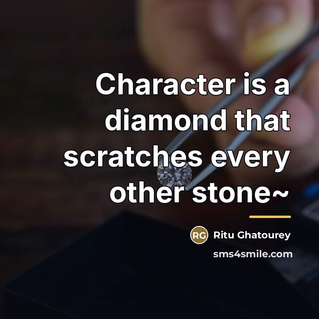“Character is a diamond that scratches every other stone~…” quote by Ritu Ghatourey