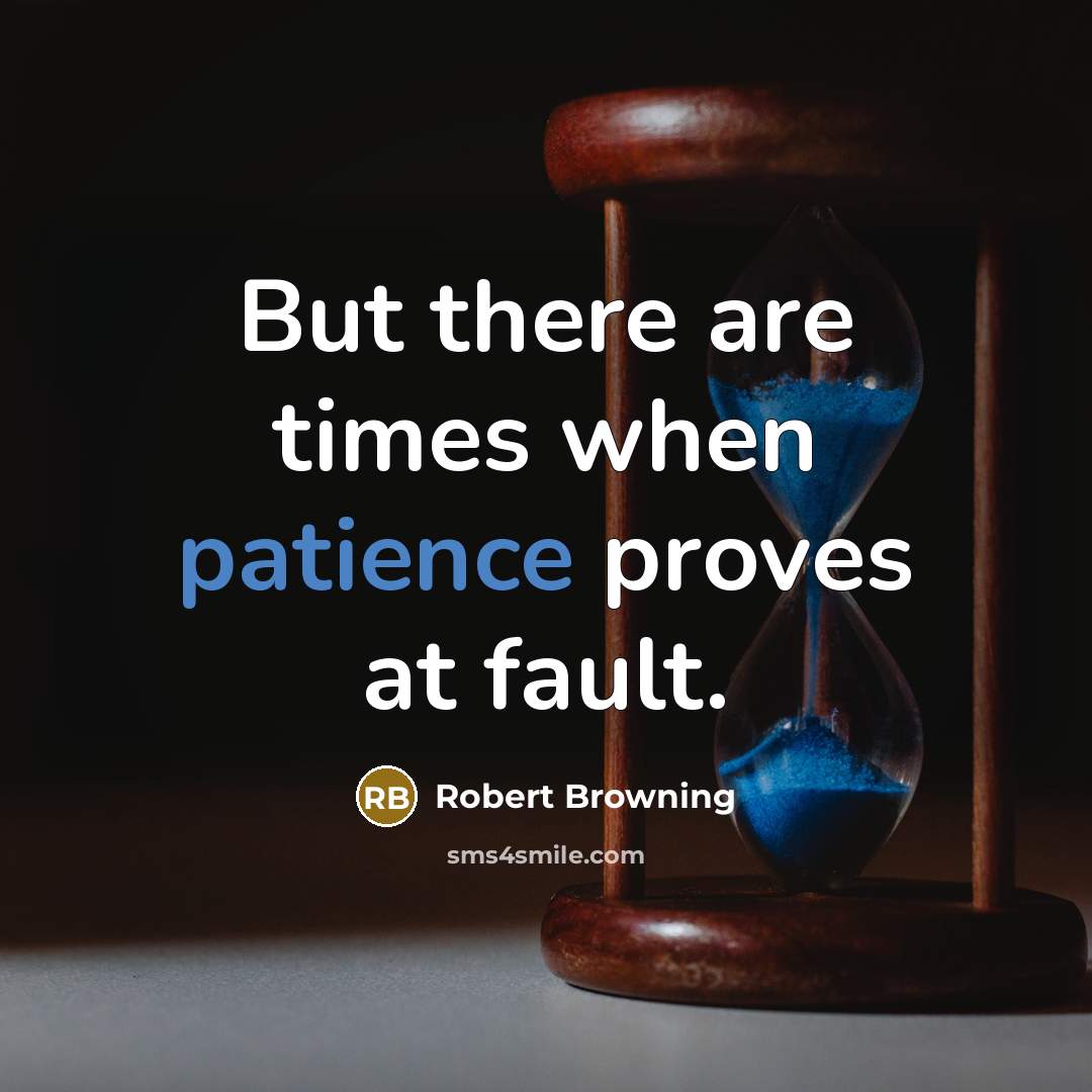 “But there are times when patience proves at fault.…” quote by Robert Browning
