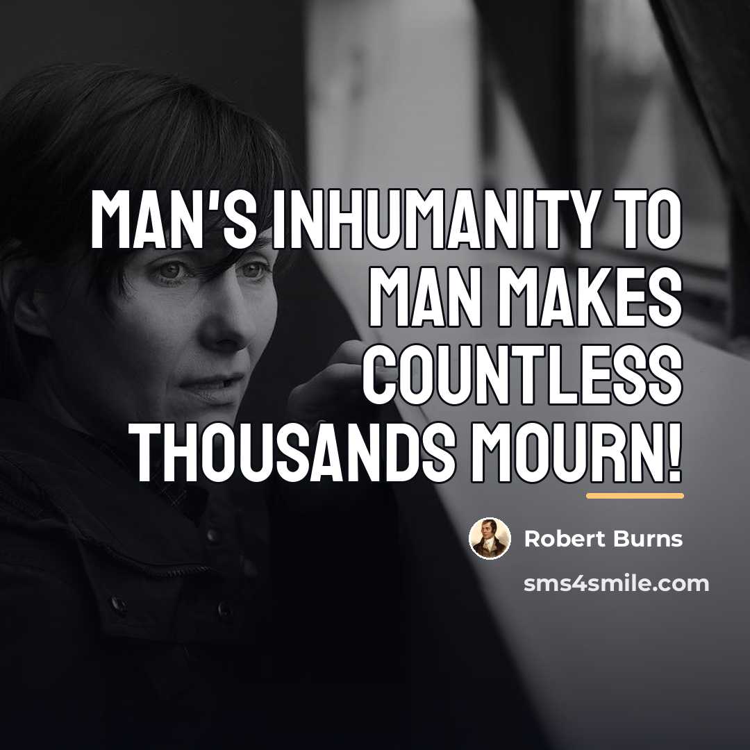 “Man's inhumanity to man makes countless thousands mourn!…” quote by Robert Burns
