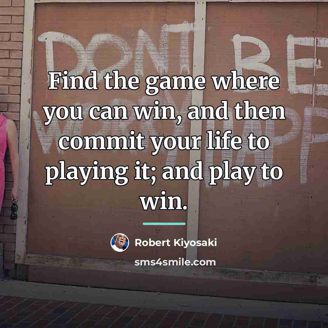 “Find the game where you can win, and then commit…” quote by Robert Kiyosaki