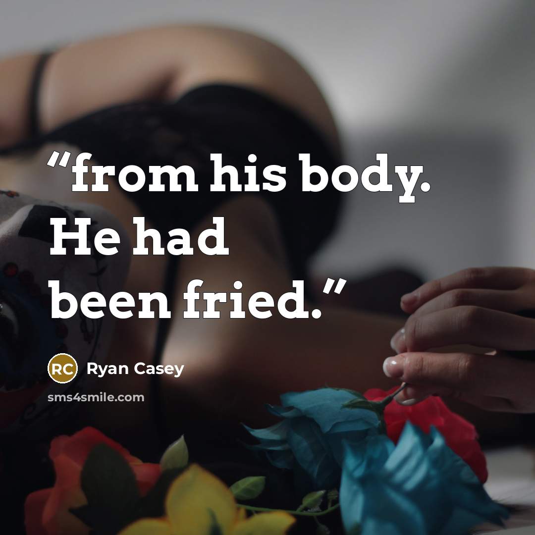 “from his body. He had been fried.” quote by Ryan Casey