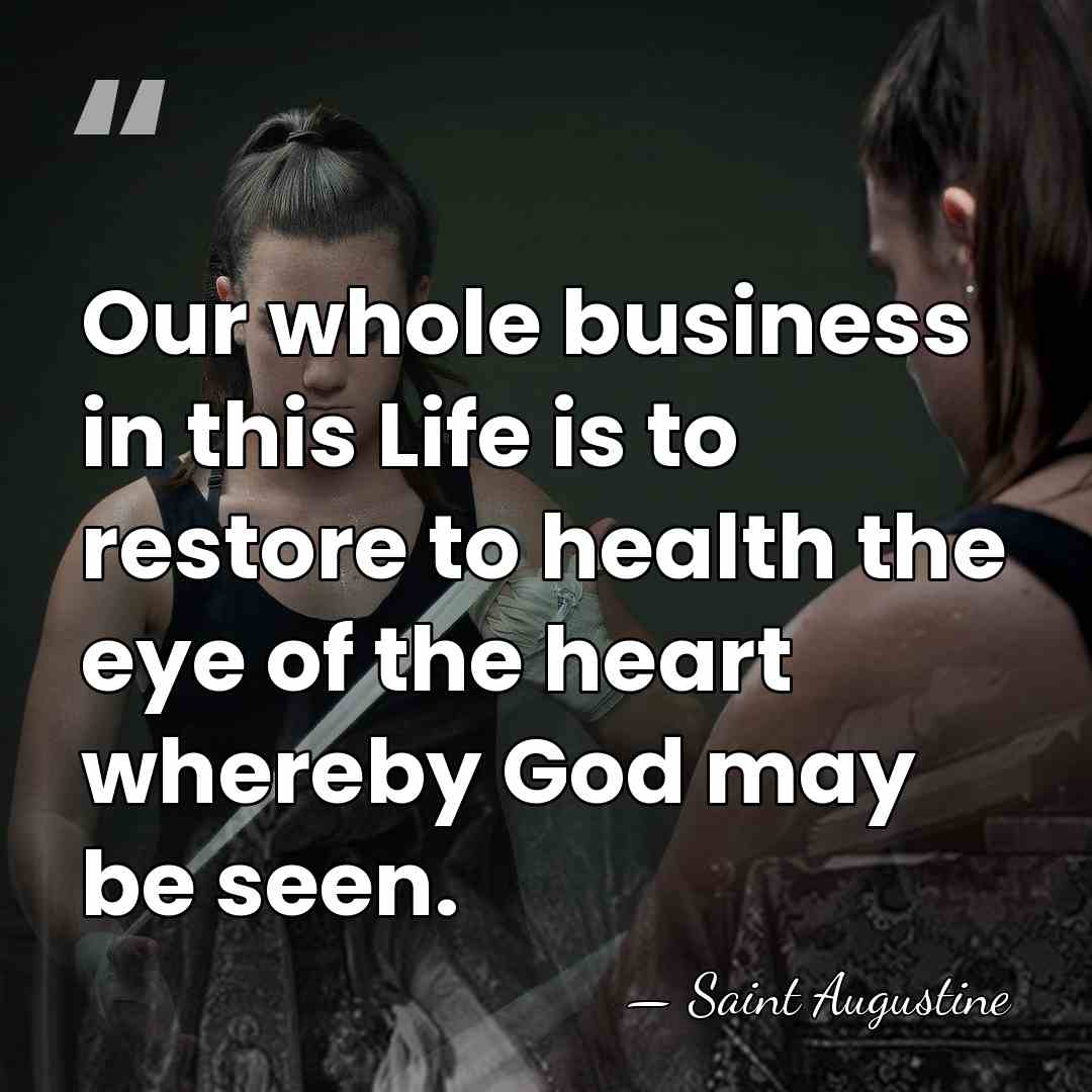 Our whole business in this Life is to restore to health the&hellip; - Saint Augustine