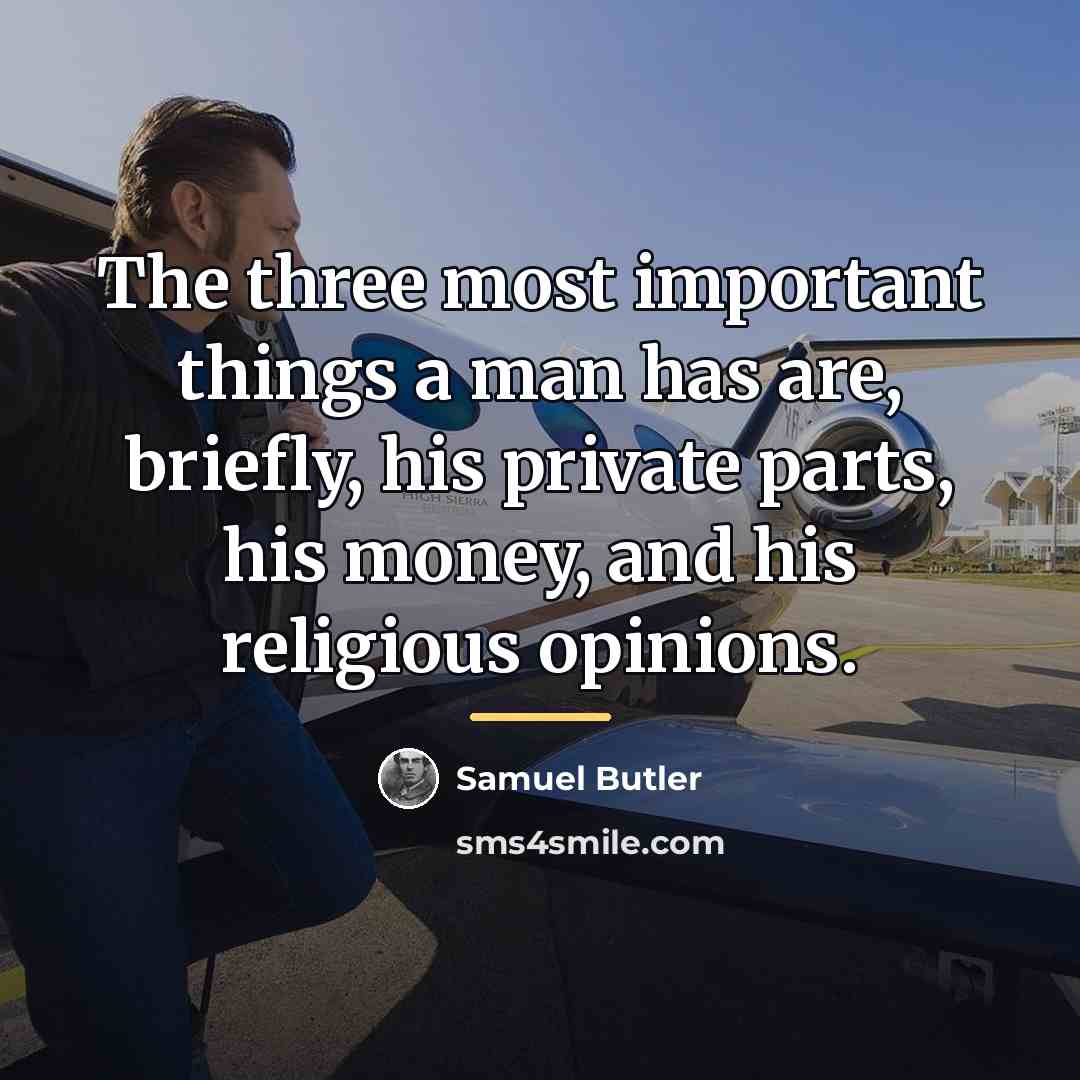 “The three most important things a man has are, briefly,…” quote by Samuel Butler