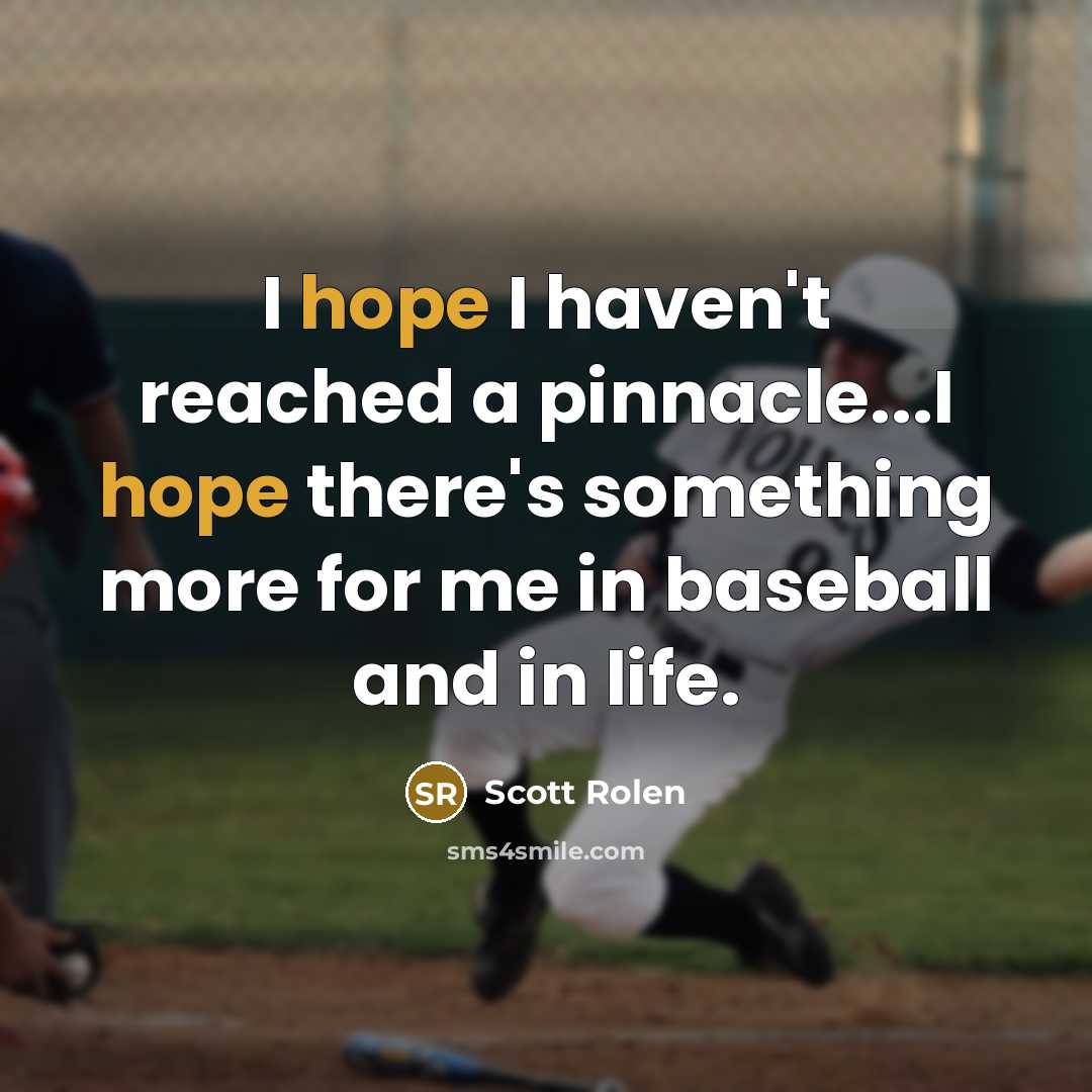“I hope I haven't reached a pinnacle...I hope there's something…” quote by Scott Rolen