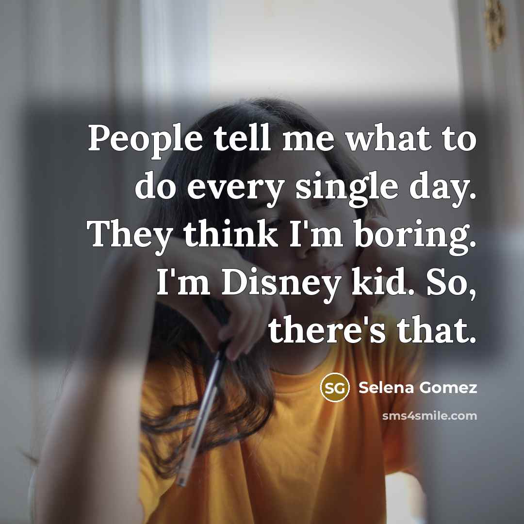 “People tell me what to do every single day. They…” quote by Selena Gomez