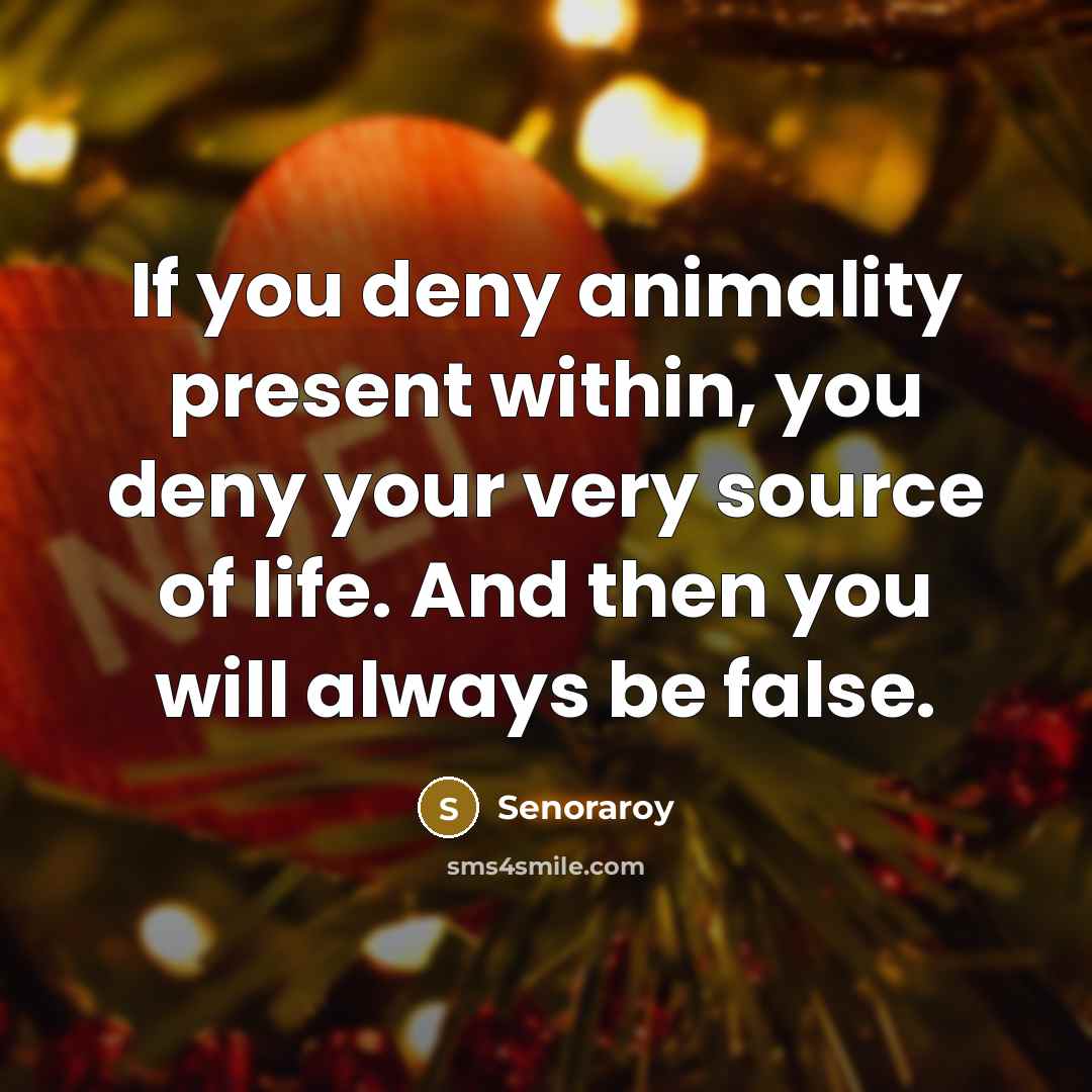 “If you deny animality present within, you deny your very…” quote by Senoraroy