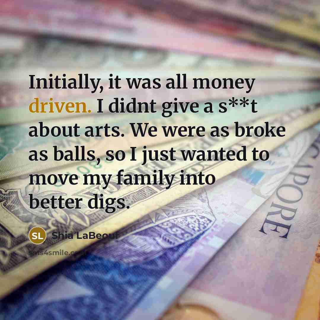 “Initially, it was all money driven. I didnt give a…” quote by Shia Labeouf