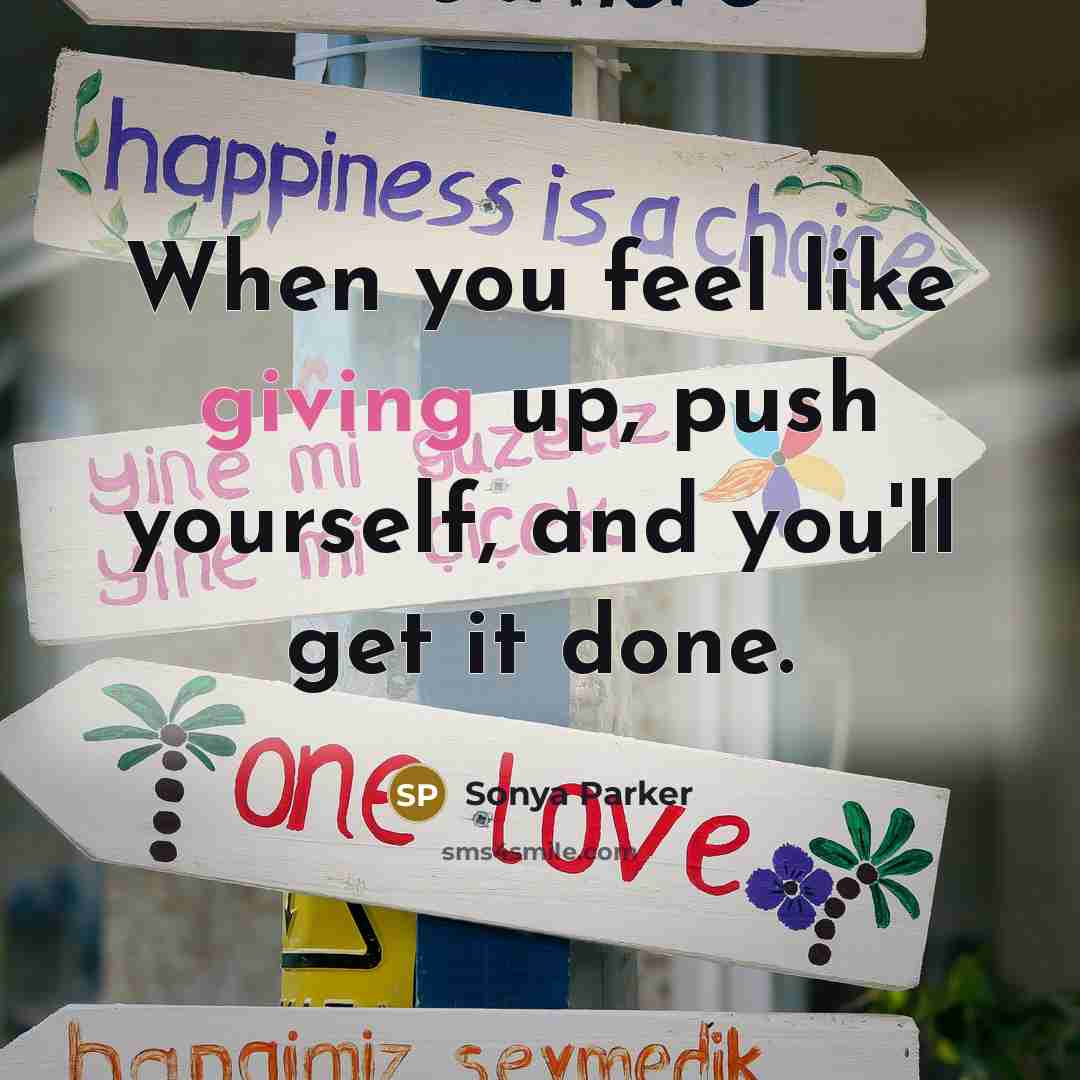 “When you feel like giving up, push yourself, and you'll get it done.” quote by Sonya Parker