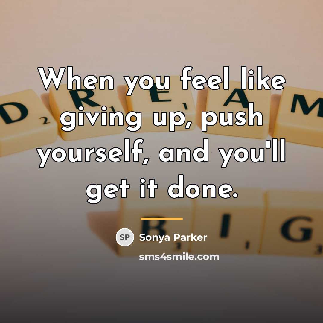 “When you feel like giving up, push yourself, and you'll…” quote by Sonya Parker