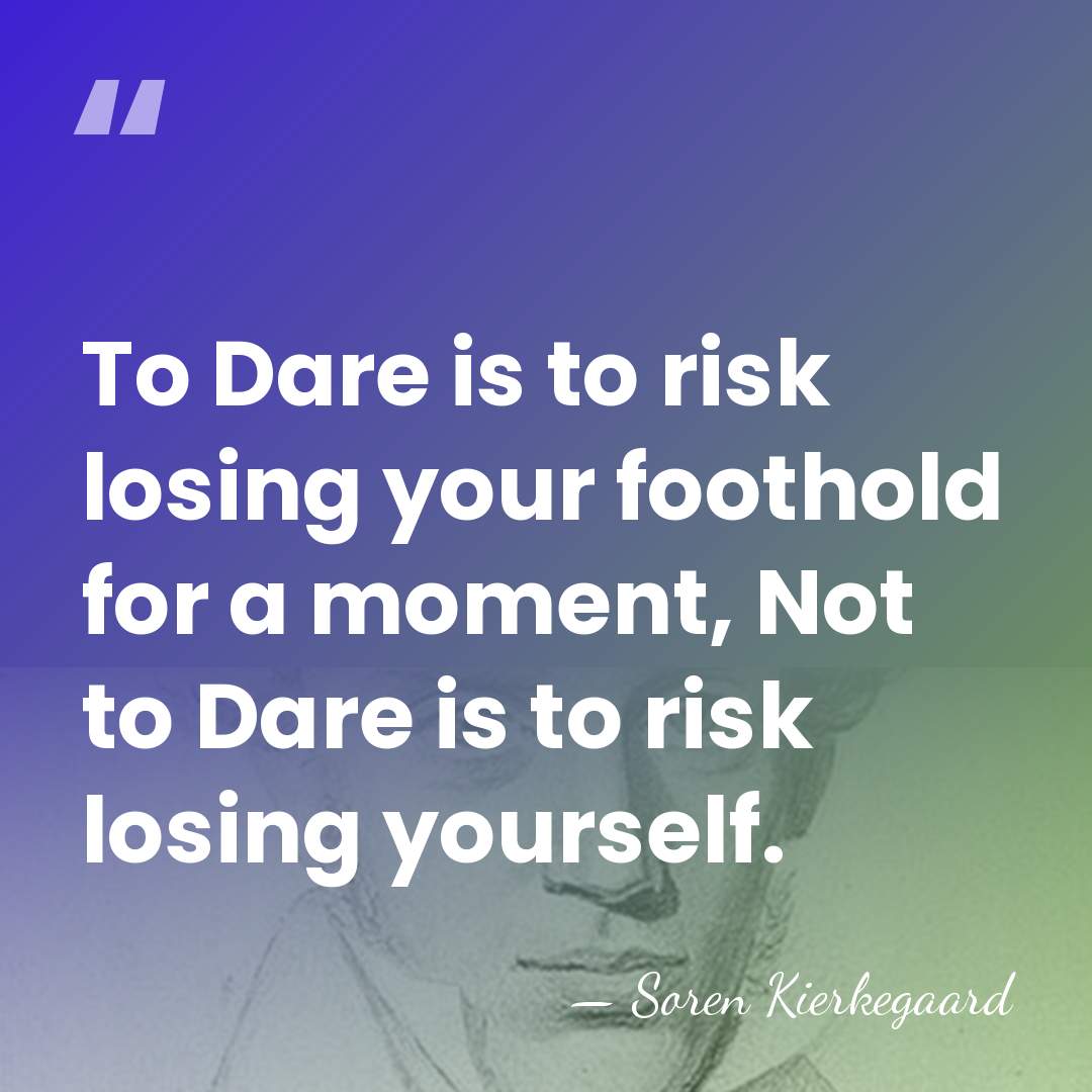 To Dare is to risk losing your foothold for a moment, Not&hellip; - Soren Kierkegaard