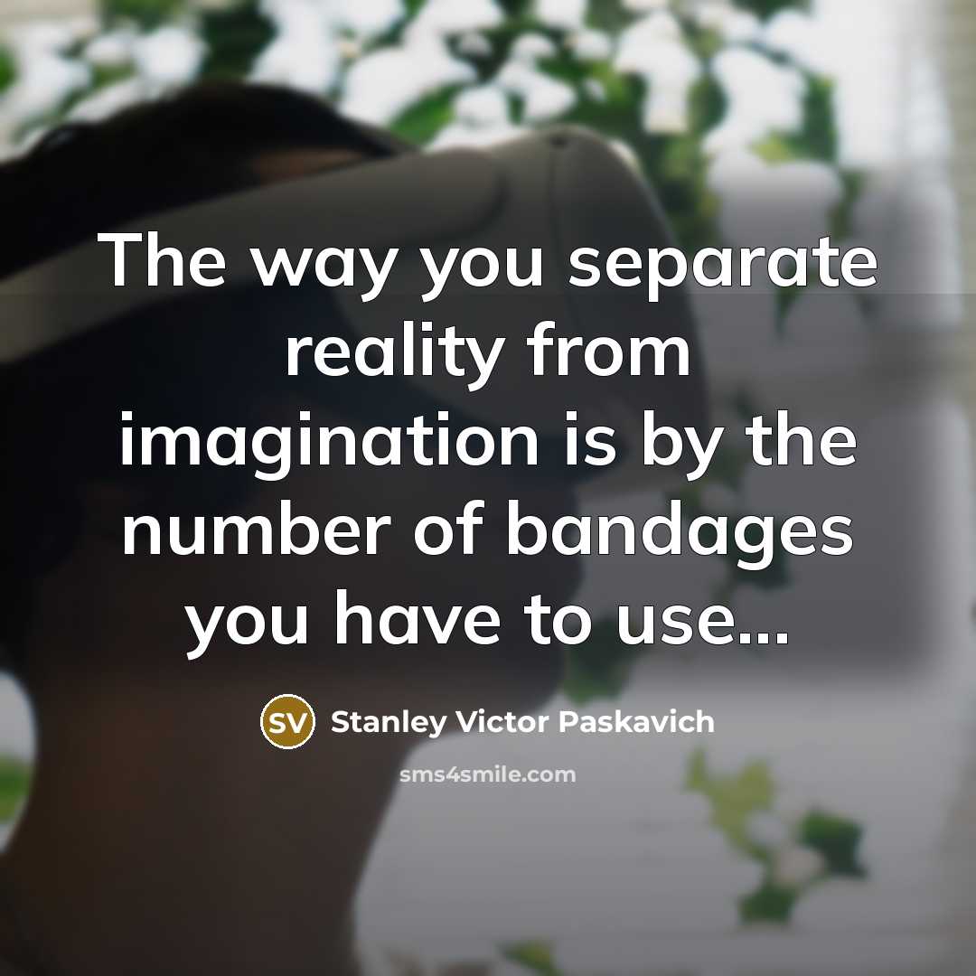 “The way you separate reality from imagination is by the…” quote by Stanley Victor Paskavich