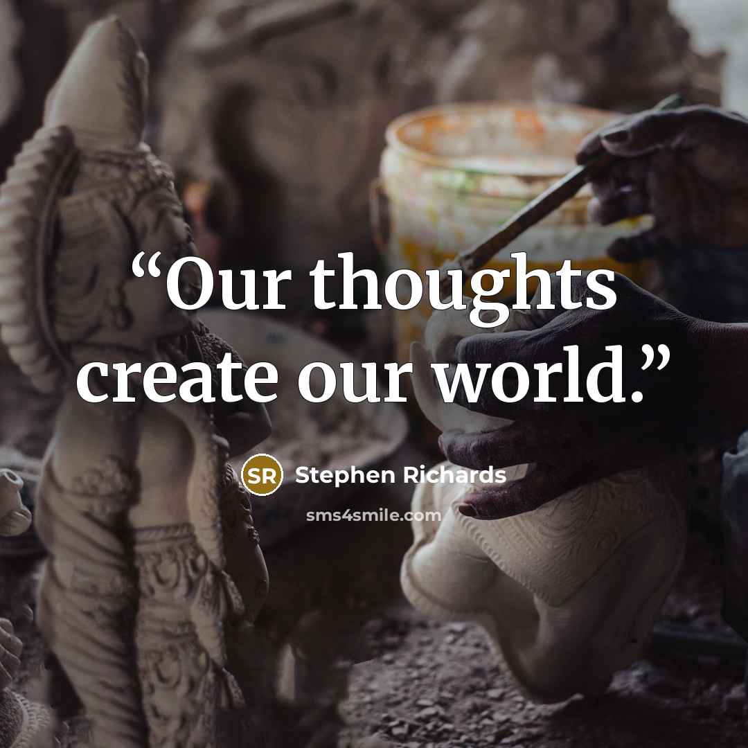 “Our thoughts create our world.” quote by Stephen Richards