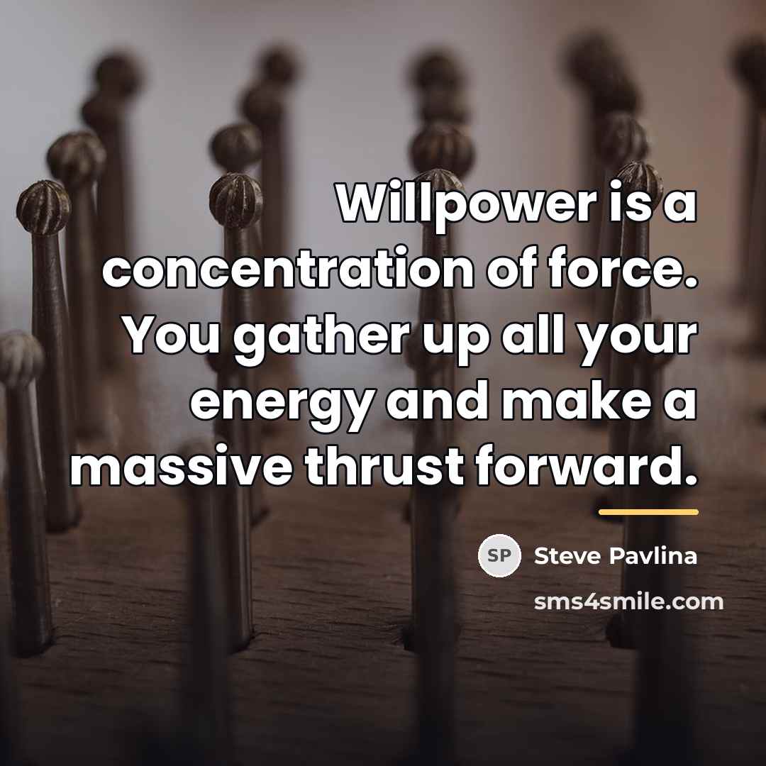 “Willpower is a concentration of force. You gather up all…” quote by Steve Pavlina