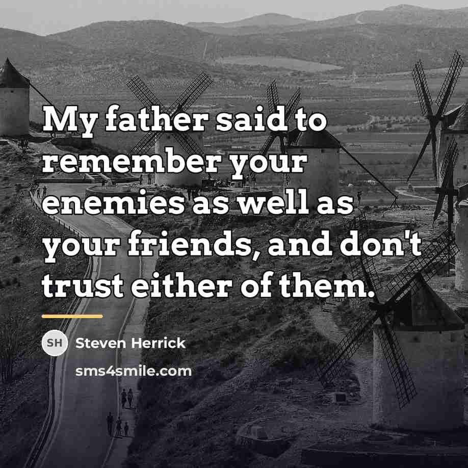 “My father said to remember your enemies as well as…” quote by Steven Herrick