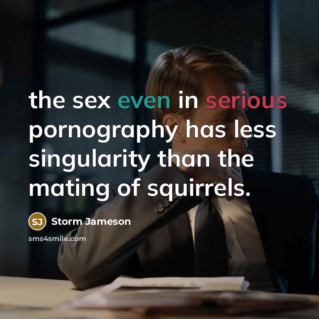 “the sex even in serious pornography has less singularity than…” quote by Storm Jameson