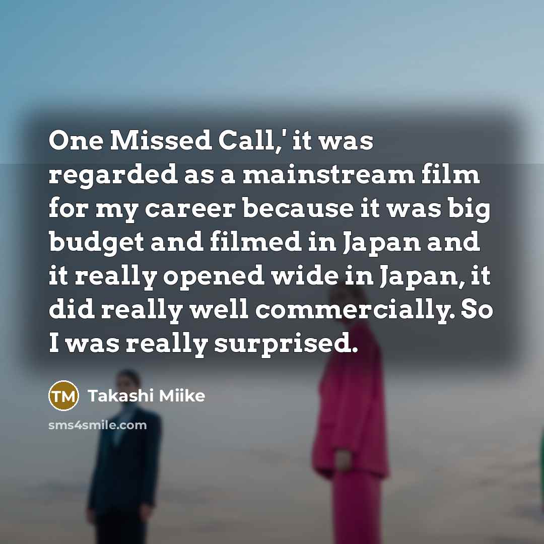 “One Missed Call,' it was regarded as a mainstream film…” quote by Takashi Miike