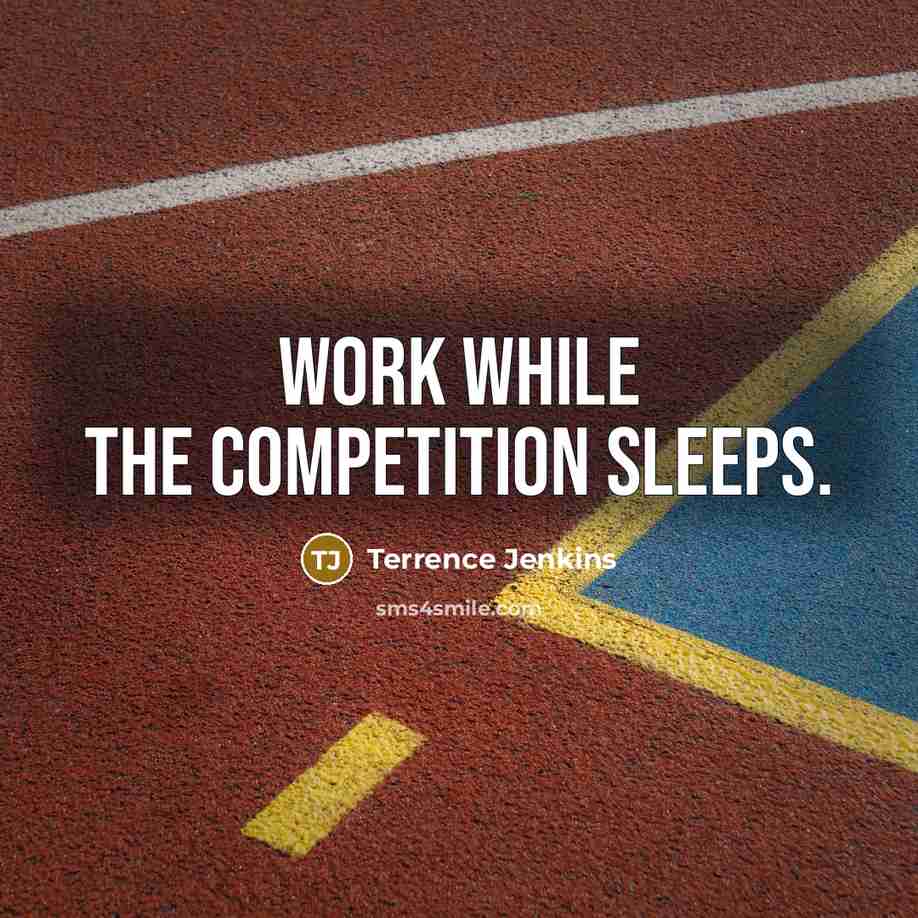 “Work while the competition sleeps.” quote by Terrence Jenkins