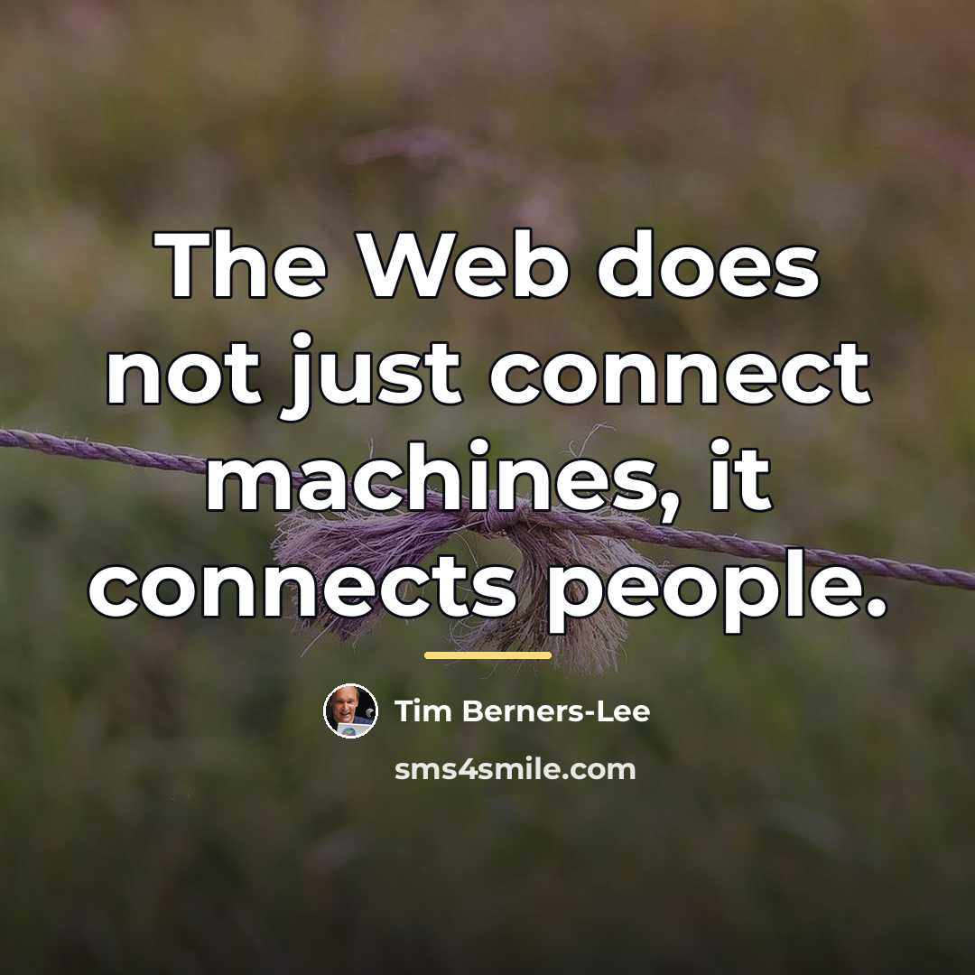 “The Web does not just connect machines, it connects people.…” quote by Tim Berners-Lee