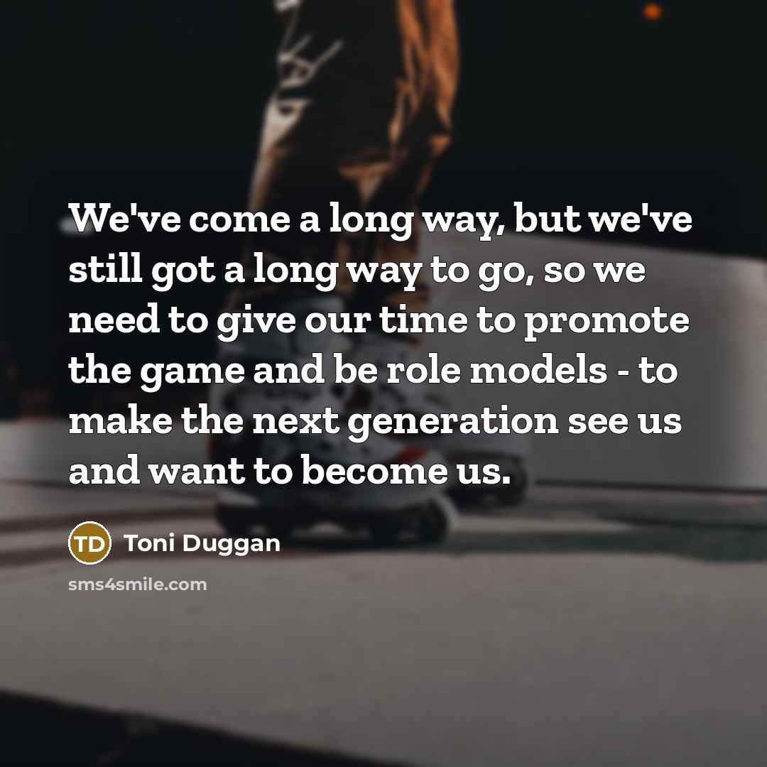 “We've come a long way, but we've still got a…” quote by Toni Duggan