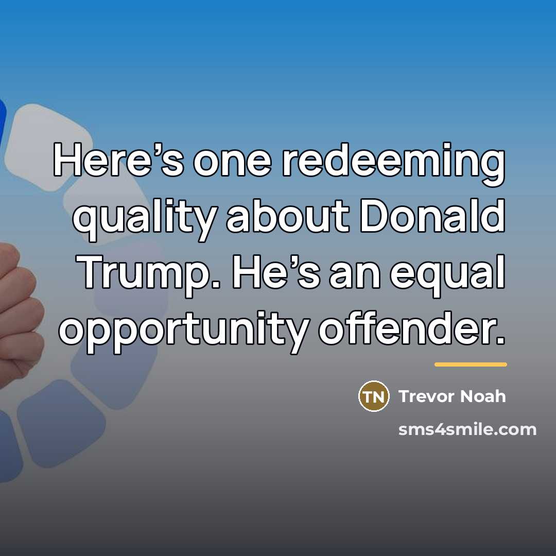 “Here's one redeeming quality about Donald Trump. He's an equal…” quote by Trevor Noah