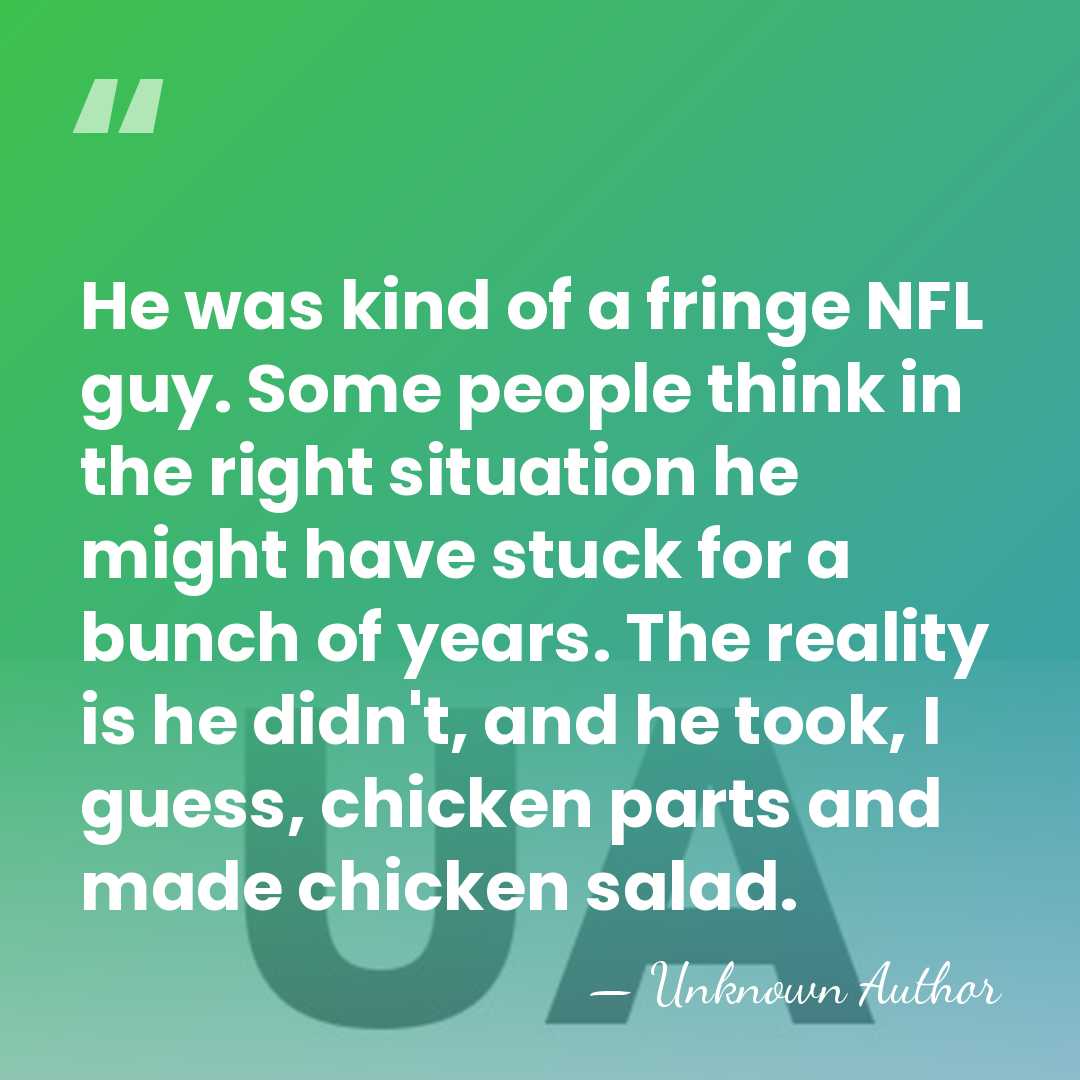 He was kind of a fringe NFL guy. Some people think in&hellip; - Unknown Author