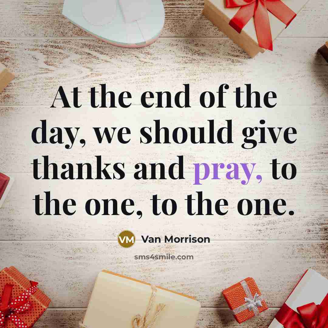 “At the end of the day, we should give thanks…” quote by Van Morrison