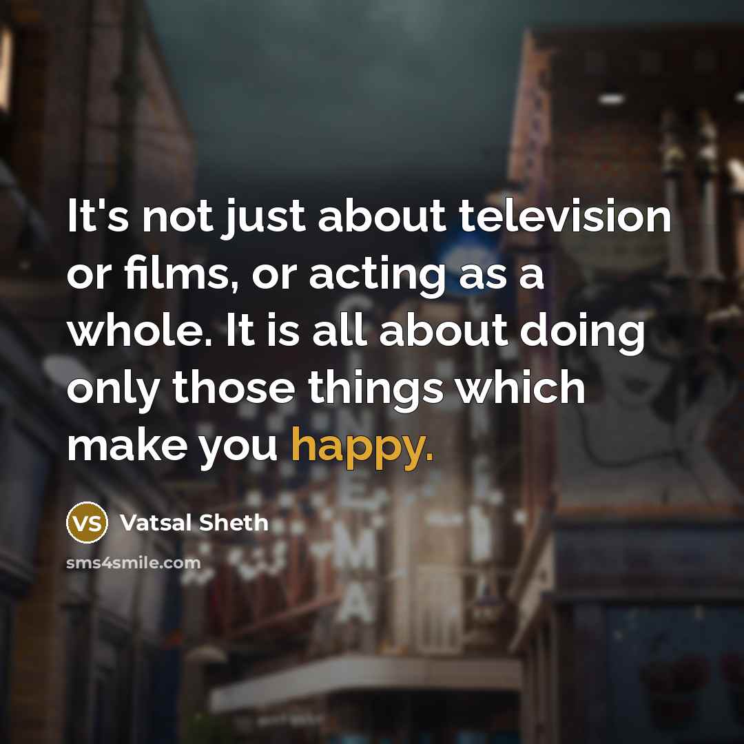 “It's not just about television or films, or acting as…” quote by Vatsal Sheth
