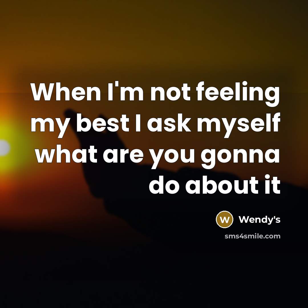 “When I'm not feeling my best I ask myself what…” quote by Wendy's